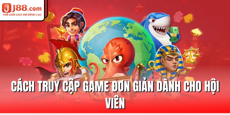 cach-truy-cap-game-don-gian-danh-cho-hoi-vien