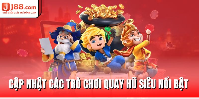 cap-nhat-cac-tro-choi-quay-hu-sieu-noi-bat