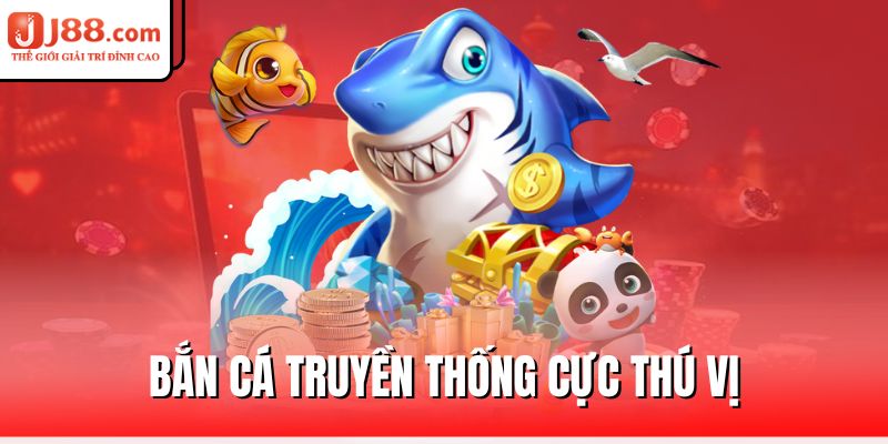 Bắn Cá Truyền Thống Tại J88 – Vui Cổ Điển, Thưởng Hiện Đại 1 ban-ca-truyen-thong-cuc-thu-vi