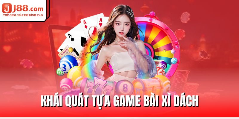 Xì Dách J88 – Game Bài Cân Não Được Ưa Chuộng Nhất 1 khai-quat-tua-game-bai-xi-dach