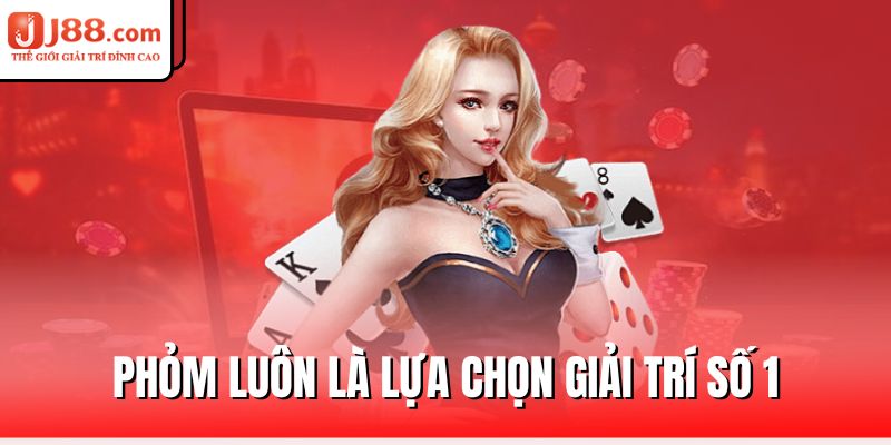 Game Phỏm J88 – Đổi Thưởng Nhanh, Luật Chơi Chuẩn 1 phom-luon-la-lua-chon-giai-tri-so-1